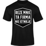 BEZE MNIE TA FIMRA NIE ISTNIEJE - Śmieszna koszulka szefa, kierownika