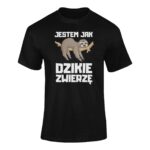 JESTEM JAK DZIKIE ZWIERZĘ- koszulka z nadrukiem